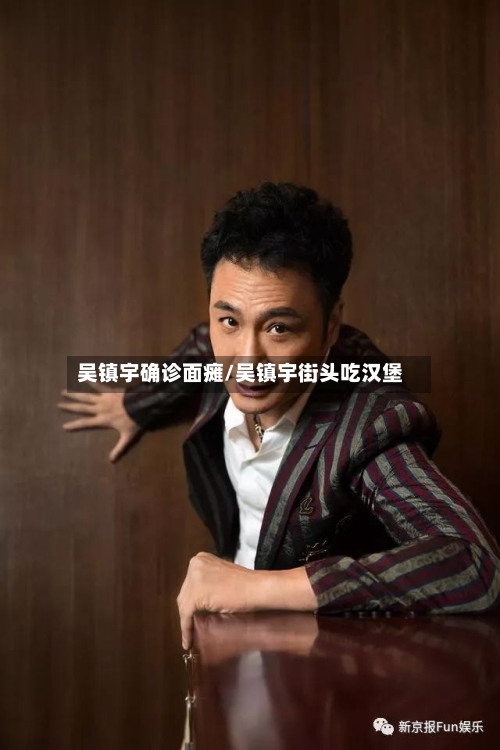 吴镇宇确诊面瘫/吴镇宇街头吃汉堡