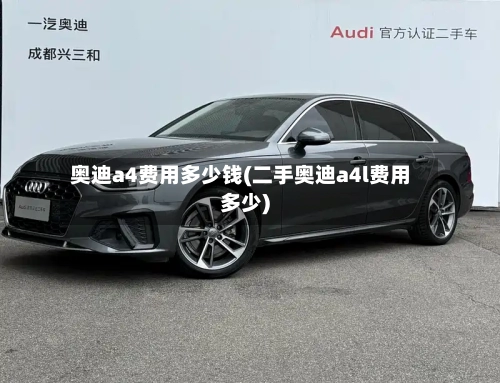 奥迪a4费用多少钱(二手奥迪a4l费用多少)