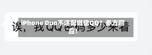 iPhone Duo不适配微信QQ?多方回应!