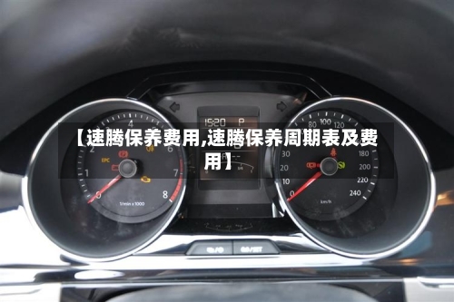 【速腾保养费用,速腾保养周期表及费用】