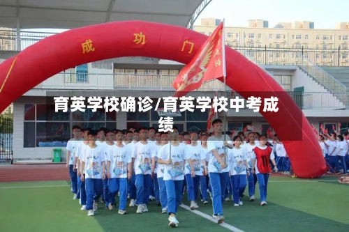 育英学校确诊/育英学校中考成绩-第3张图片