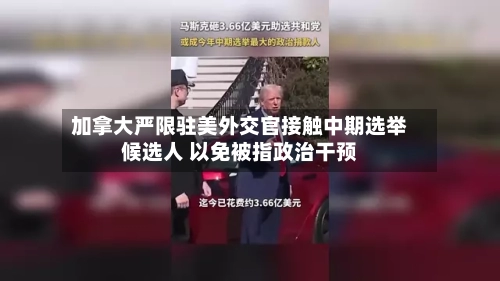 加拿大严限驻美外交官接触中期选举候选人 以免被指政治干预-第2张图片