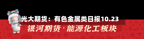 光大期货：有色金属类日报10.23-第1张图片