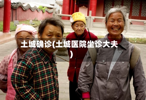 土城确诊(土城医院坐诊大夫)