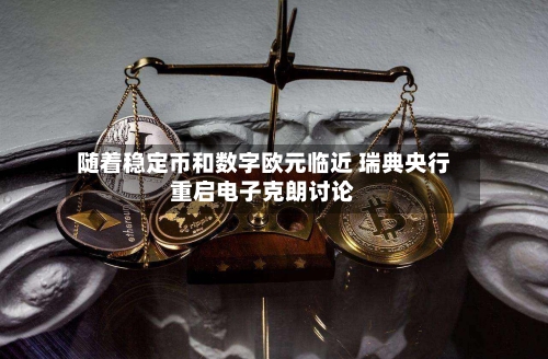 随着稳定币和数字欧元临近 瑞典央行重启电子克朗讨论-第2张图片