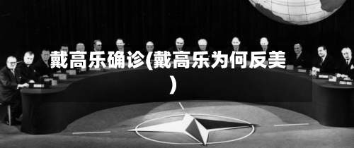 戴高乐确诊(戴高乐为何反美)