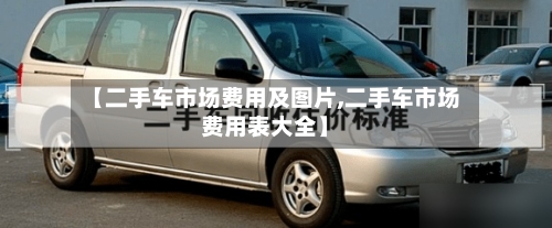 【二手车市场费用及图片,二手车市场费用表大全】
