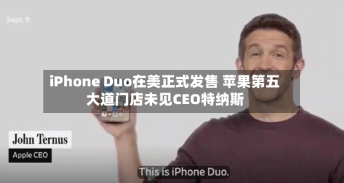 iPhone Duo在美正式发售 苹果第五大道门店未见CEO特纳斯