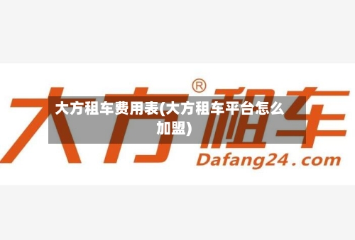 大方租车费用表(大方租车平台怎么加盟)