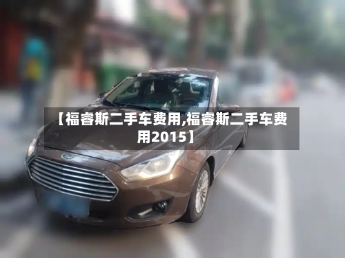 【福睿斯二手车费用,福睿斯二手车费用2015】