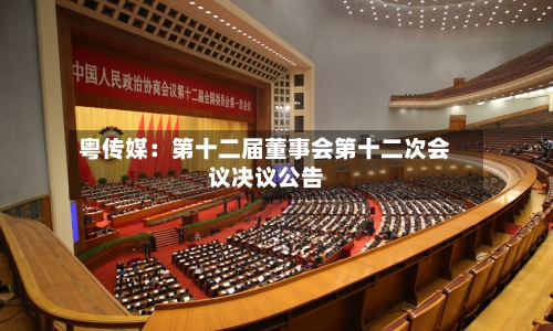 粤传媒：第十二届董事会第十二次会议决议公告
