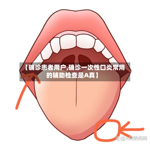 【确诊患者用户,确诊一次性口炎常用的辅助检查是A真】-第2张图片