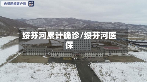 绥芬河累计确诊/绥芬河医保
