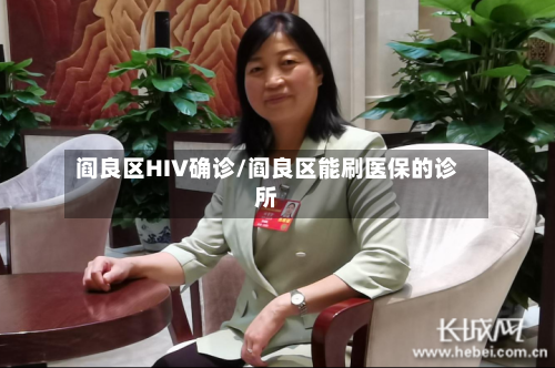 阎良区HIV确诊/阎良区能刷医保的诊所-第2张图片