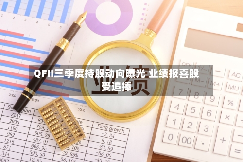 QFII三季度持股动向曝光 业绩报喜股受追捧