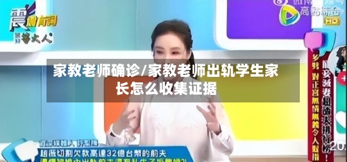 家教老师确诊/家教老师出轨学生家长怎么收集证据