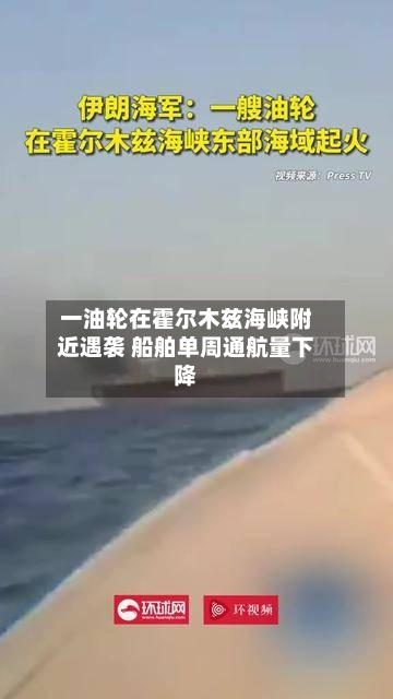 一油轮在霍尔木兹海峡附近遇袭 船舶单周通航量下降-第3张图片
