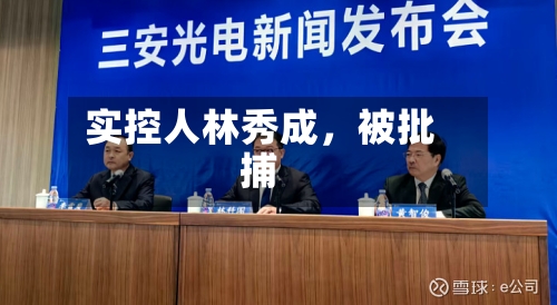 实控人林秀成，被批捕