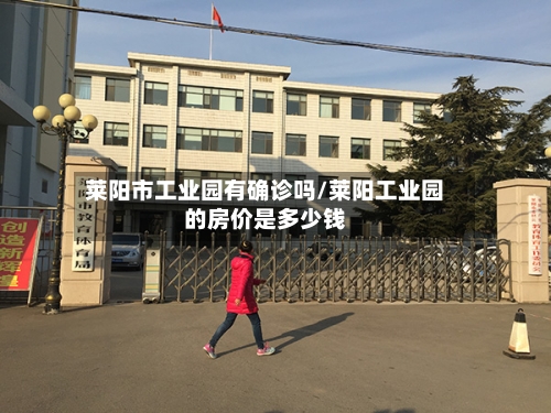 莱阳市工业园有确诊吗/莱阳工业园的房价是多少钱