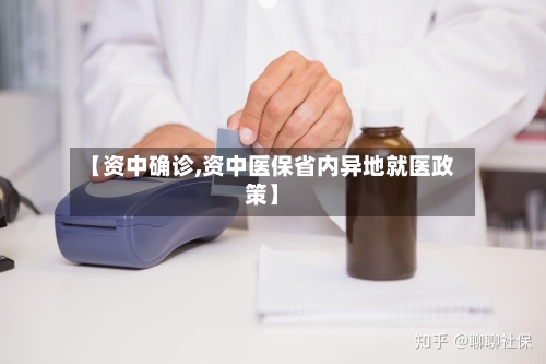 【资中确诊,资中医保省内异地就医政策】