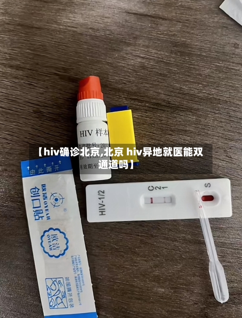 【hiv确诊北京,北京 hiv异地就医能双通道吗】-第2张图片