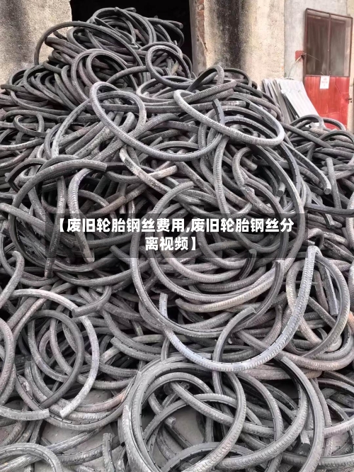 【废旧轮胎钢丝费用,废旧轮胎钢丝分离视频】-第2张图片