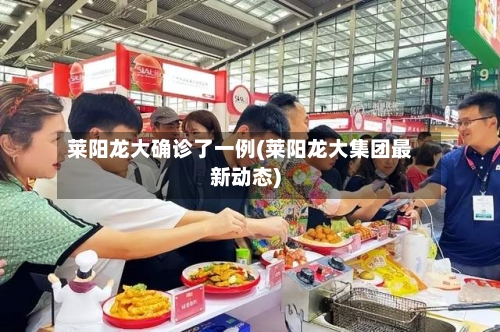 莱阳龙大确诊了一例(莱阳龙大集团最新动态)