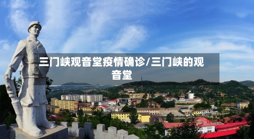 三门峡观音堂疫情确诊/三门峡的观音堂-第2张图片