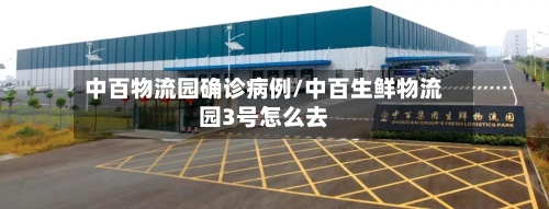 中百物流园确诊病例/中百生鲜物流园3号怎么去-第3张图片