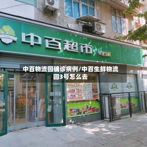 中百物流园确诊病例/中百生鲜物流园3号怎么去
