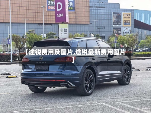 【途锐费用及图片,途锐最新费用图片】