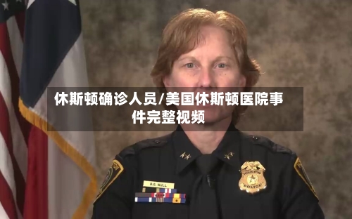 休斯顿确诊人员/美国休斯顿医院事件完整视频-第2张图片