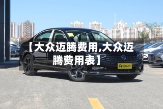 【大众迈腾费用,大众迈腾费用表】
