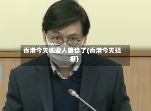 香港今天哪些人确诊了(香港今天预报)