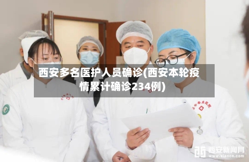 西安多名医护人员确诊(西安本轮疫情累计确诊234例)
