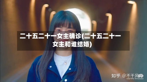 二十五二十一女主确诊(二十五二十一女主和谁结婚)