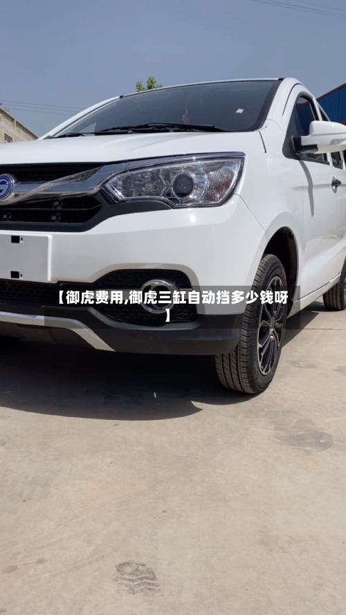 【御虎费用,御虎三缸自动挡多少钱呀】