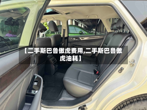 【二手斯巴鲁傲虎费用,二手斯巴鲁傲虎油耗】-第2张图片