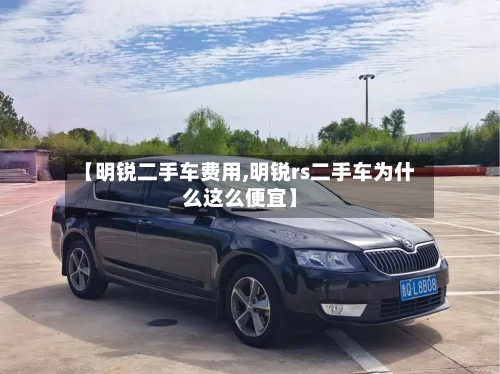 【明锐二手车费用,明锐rs二手车为什么这么便宜】