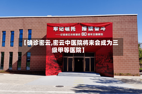 【确诊密云,密云中医院将来会成为三级甲等医院】