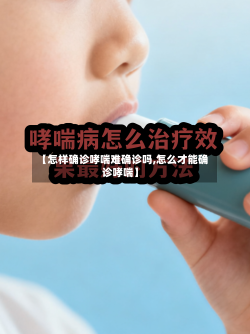【怎样确诊哮喘难确诊吗,怎么才能确诊哮喘】-第2张图片