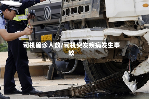 司机确诊人数/司机突发疾病发生事故-第2张图片