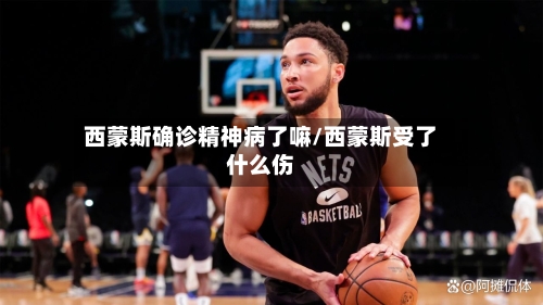 西蒙斯确诊精神病了嘛/西蒙斯受了什么伤