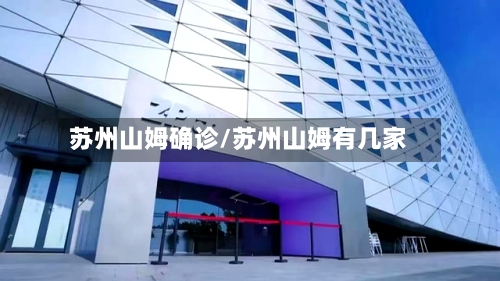 苏州山姆确诊/苏州山姆有几家-第2张图片