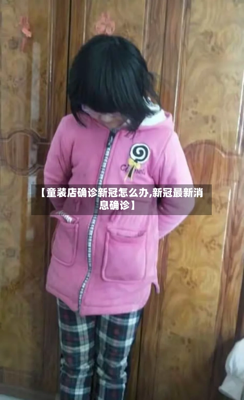 【童装店确诊新冠怎么办,新冠最新消息确诊】-第3张图片