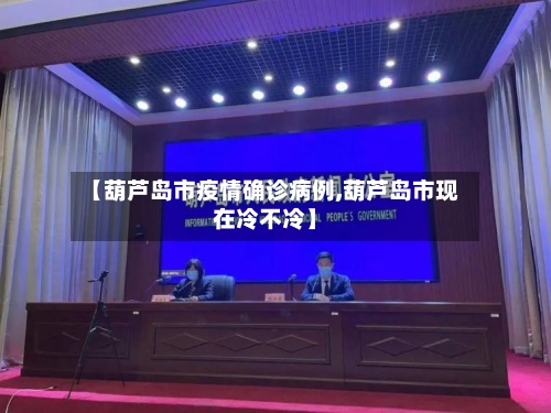 【葫芦岛市疫情确诊病例,葫芦岛市现在冷不冷】-第3张图片