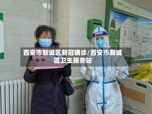 西安市新城区新冠确诊/西安市新城区卫生服务站