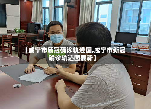 【咸宁市新冠确诊轨迹图,咸宁市新冠确诊轨迹图最新】