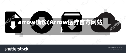 arrow确诊(Arrow医疗官方网站)-第3张图片
