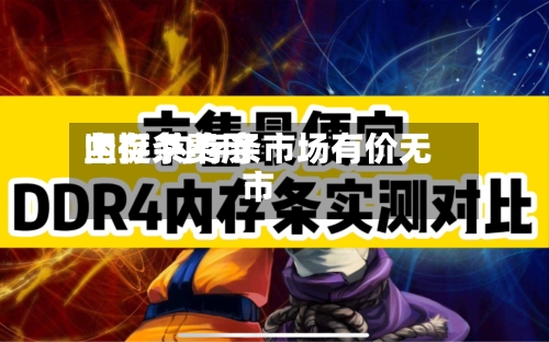 内存条费用坚挺 内存条市场有价无市
